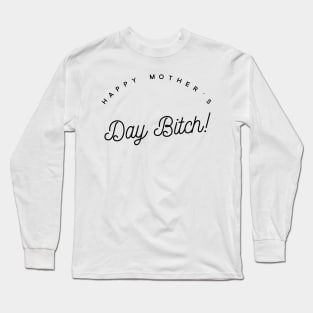 happy mother's day bitch Long Sleeve T-Shirt